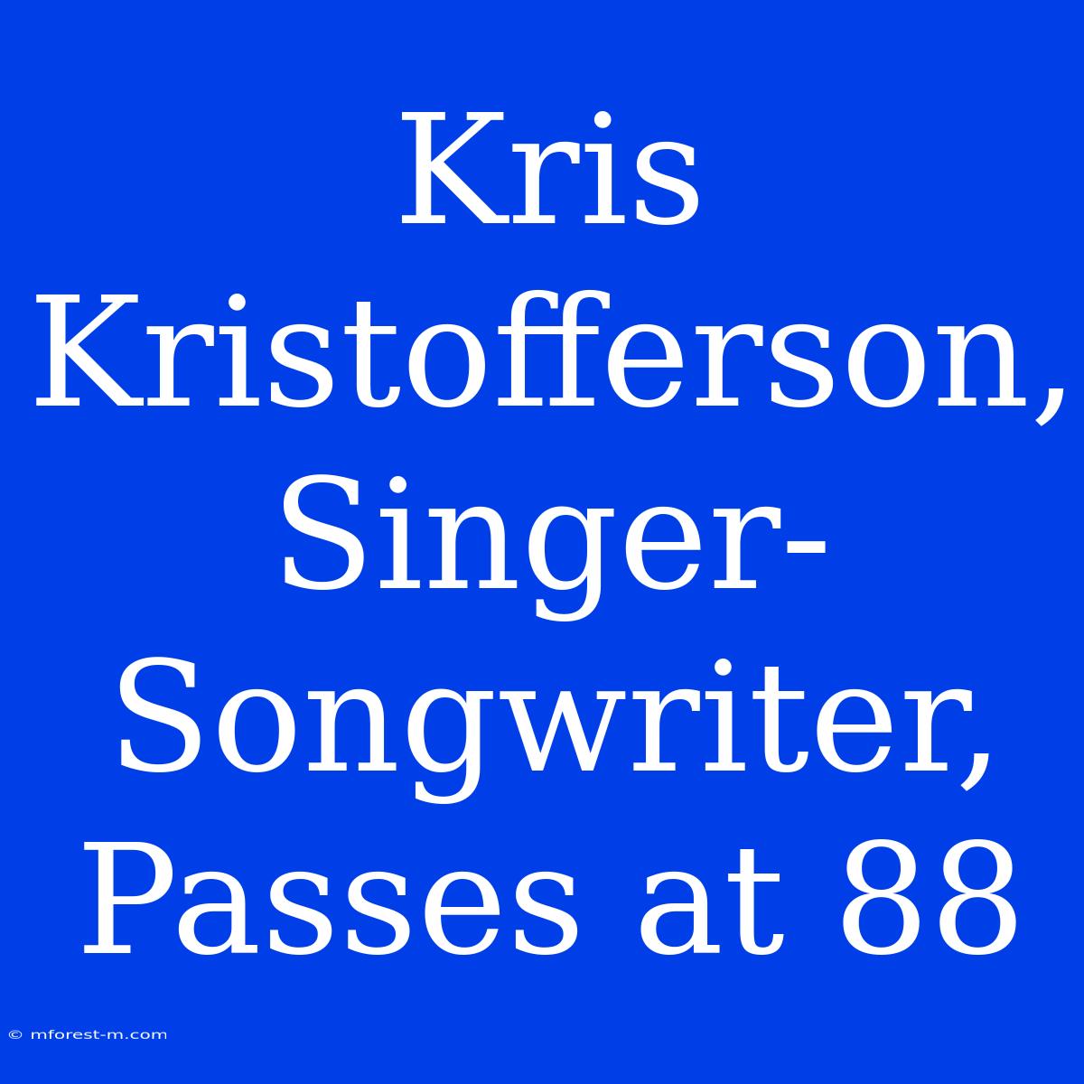 Kris Kristofferson, Singer-Songwriter, Passes At 88