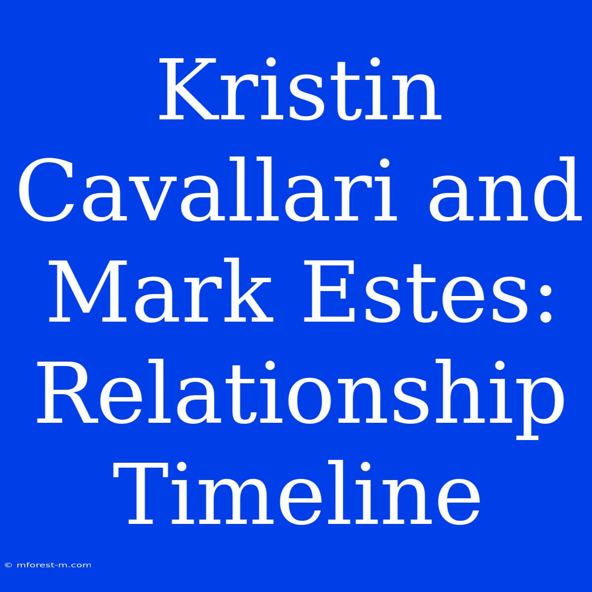 Kristin Cavallari And Mark Estes: Relationship Timeline