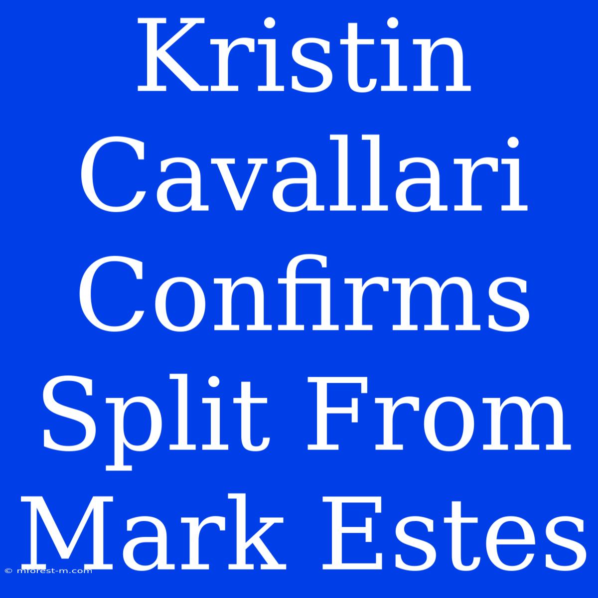 Kristin Cavallari Confirms Split From Mark Estes