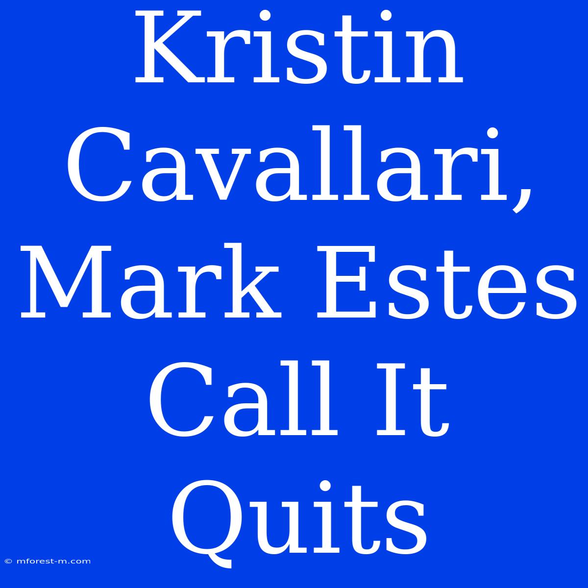 Kristin Cavallari, Mark Estes Call It Quits