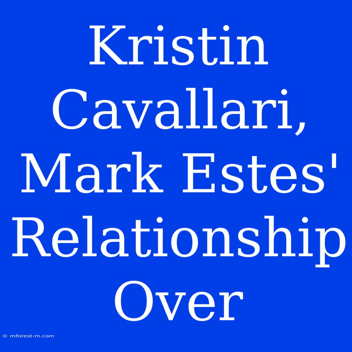 Kristin Cavallari, Mark Estes' Relationship Over