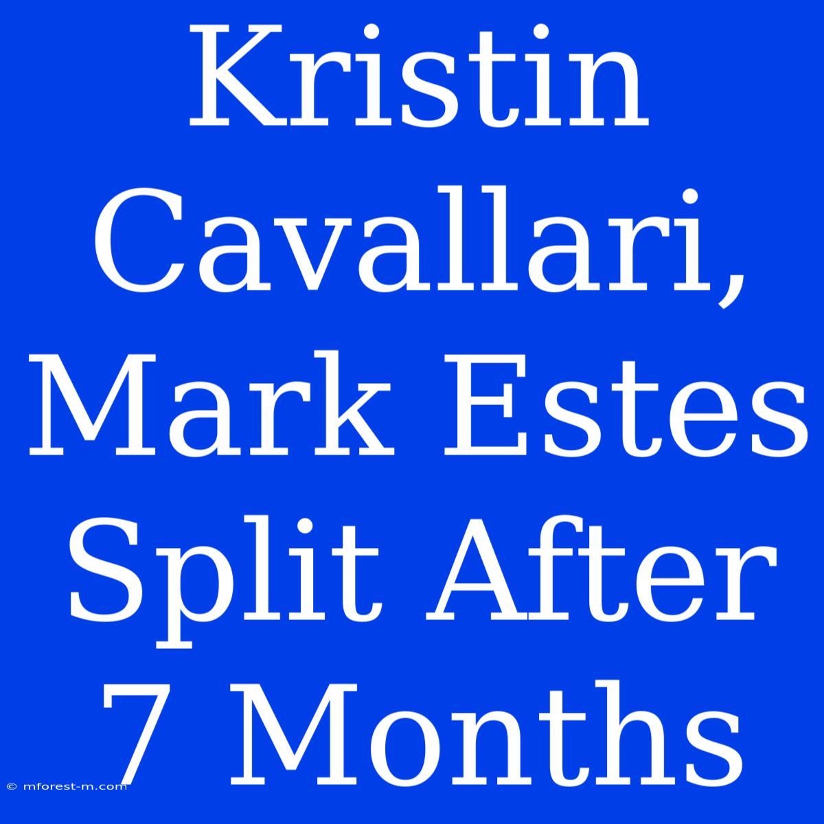 Kristin Cavallari, Mark Estes Split After 7 Months