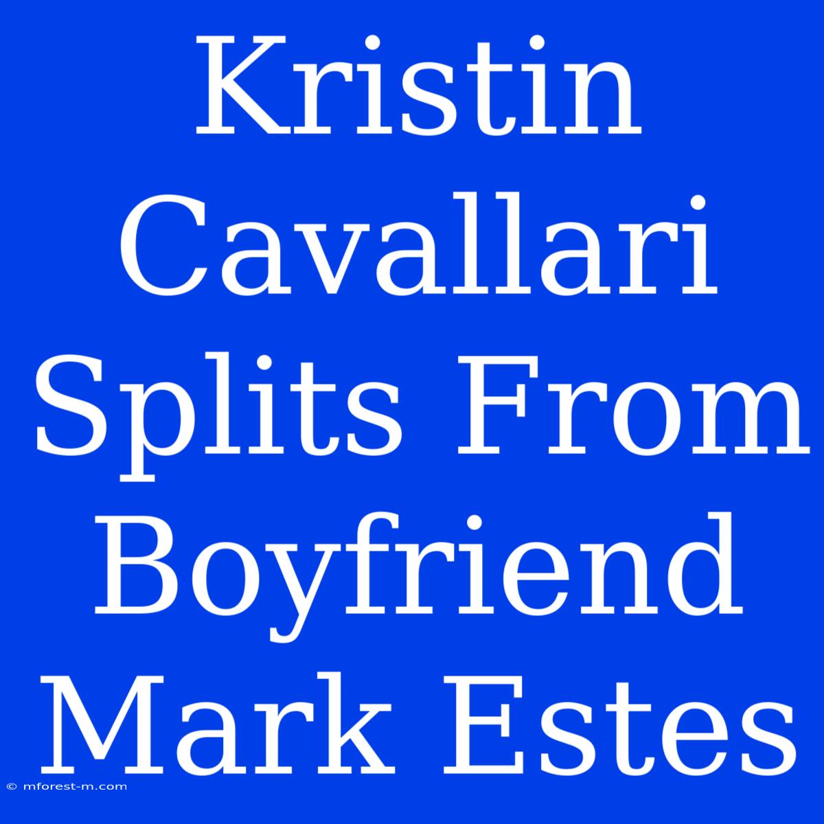 Kristin Cavallari Splits From Boyfriend Mark Estes