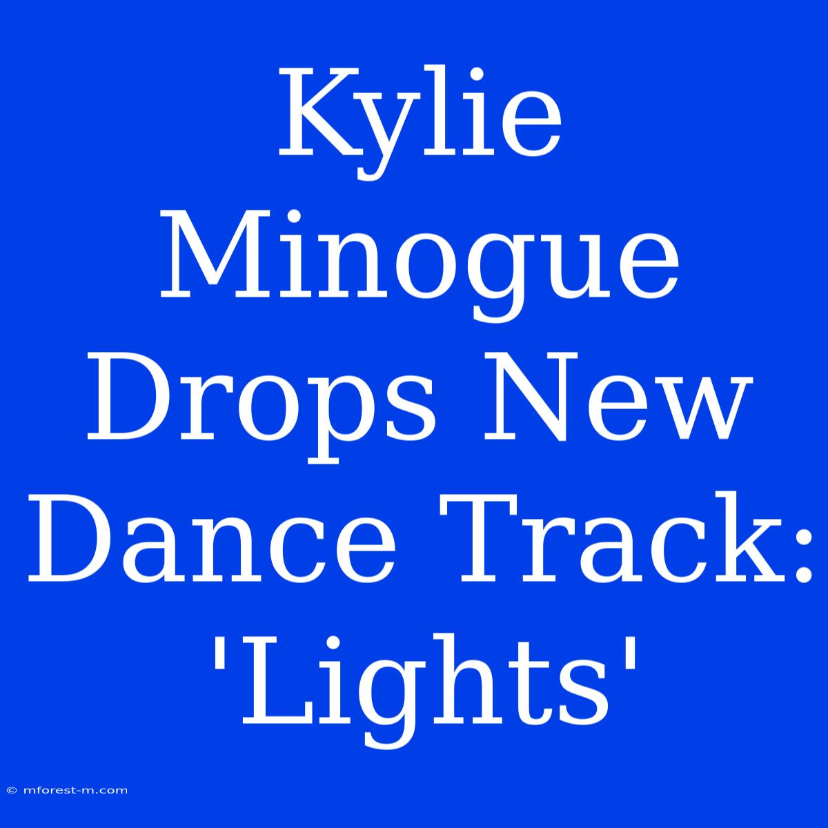 Kylie Minogue Drops New Dance Track: 'Lights'