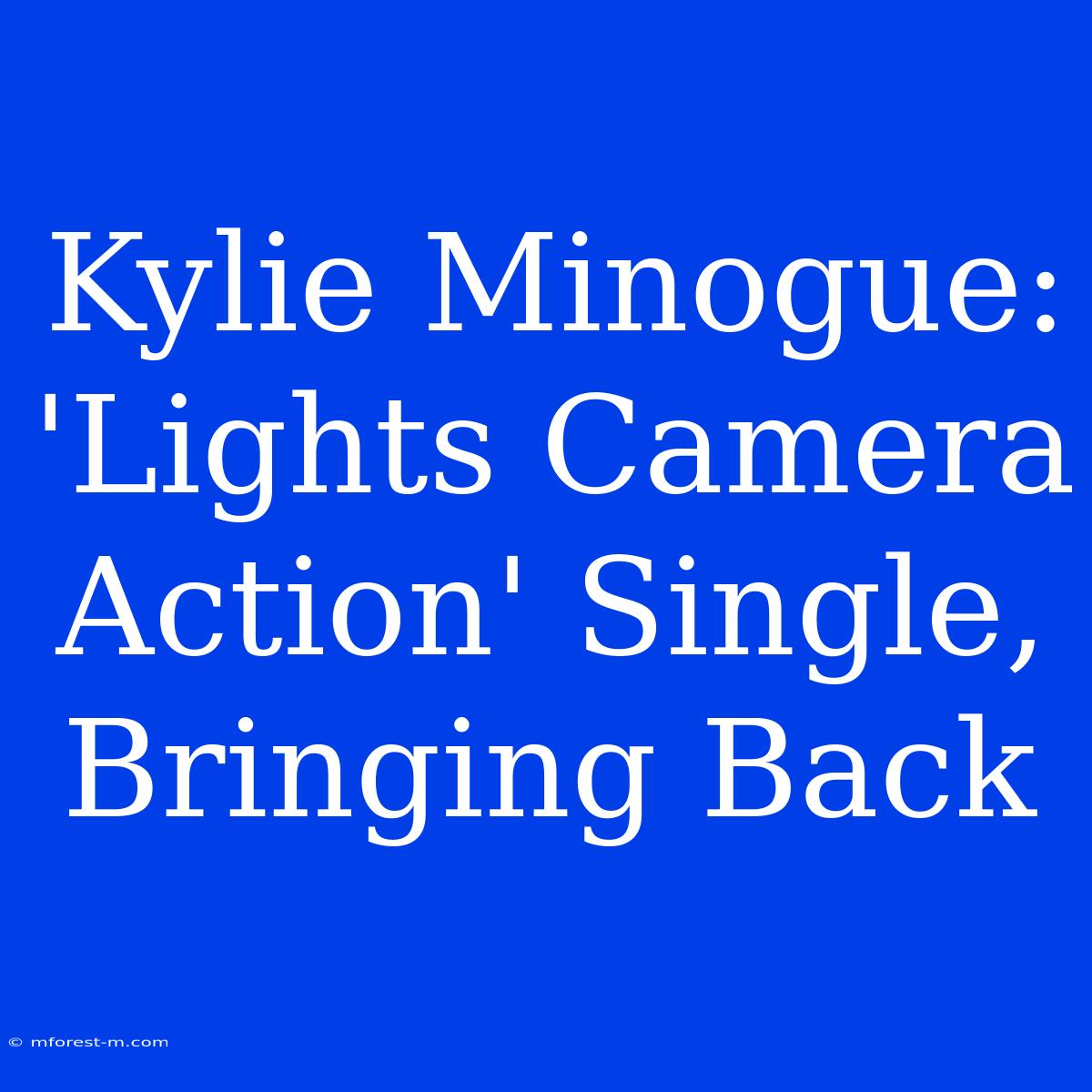 Kylie Minogue: 'Lights Camera Action' Single, Bringing Back 