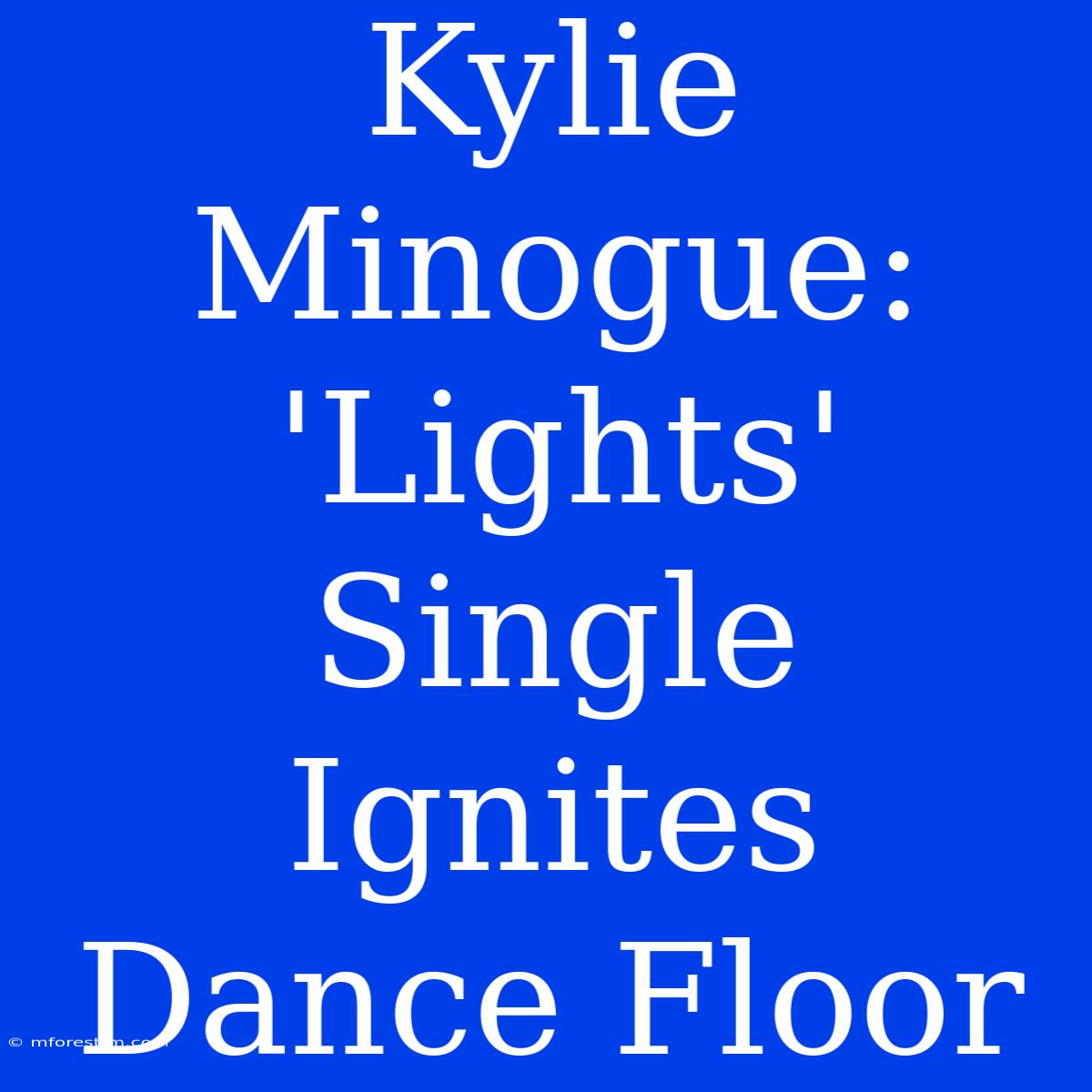 Kylie Minogue: 'Lights' Single Ignites Dance Floor