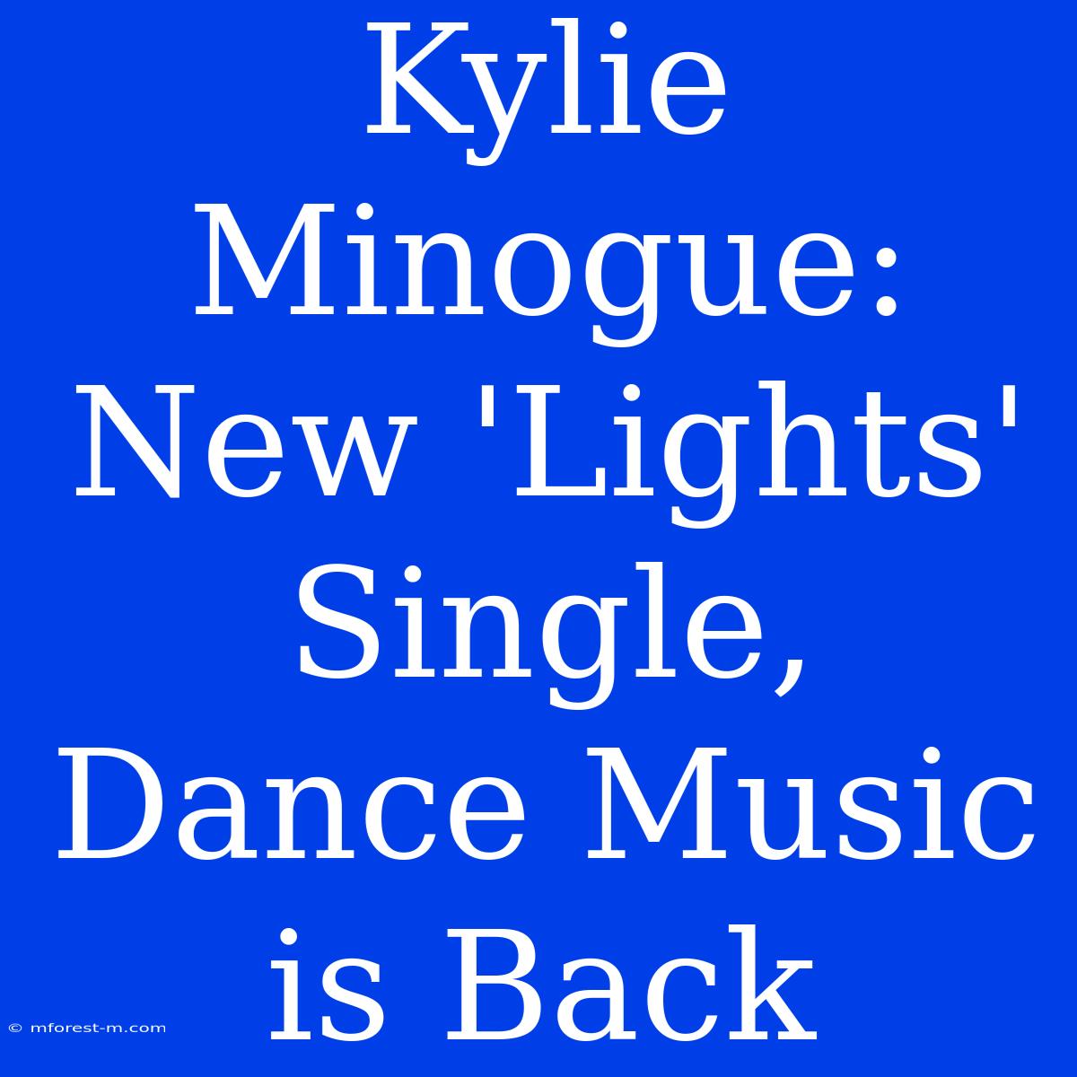 Kylie Minogue: New 'Lights' Single, Dance Music Is Back