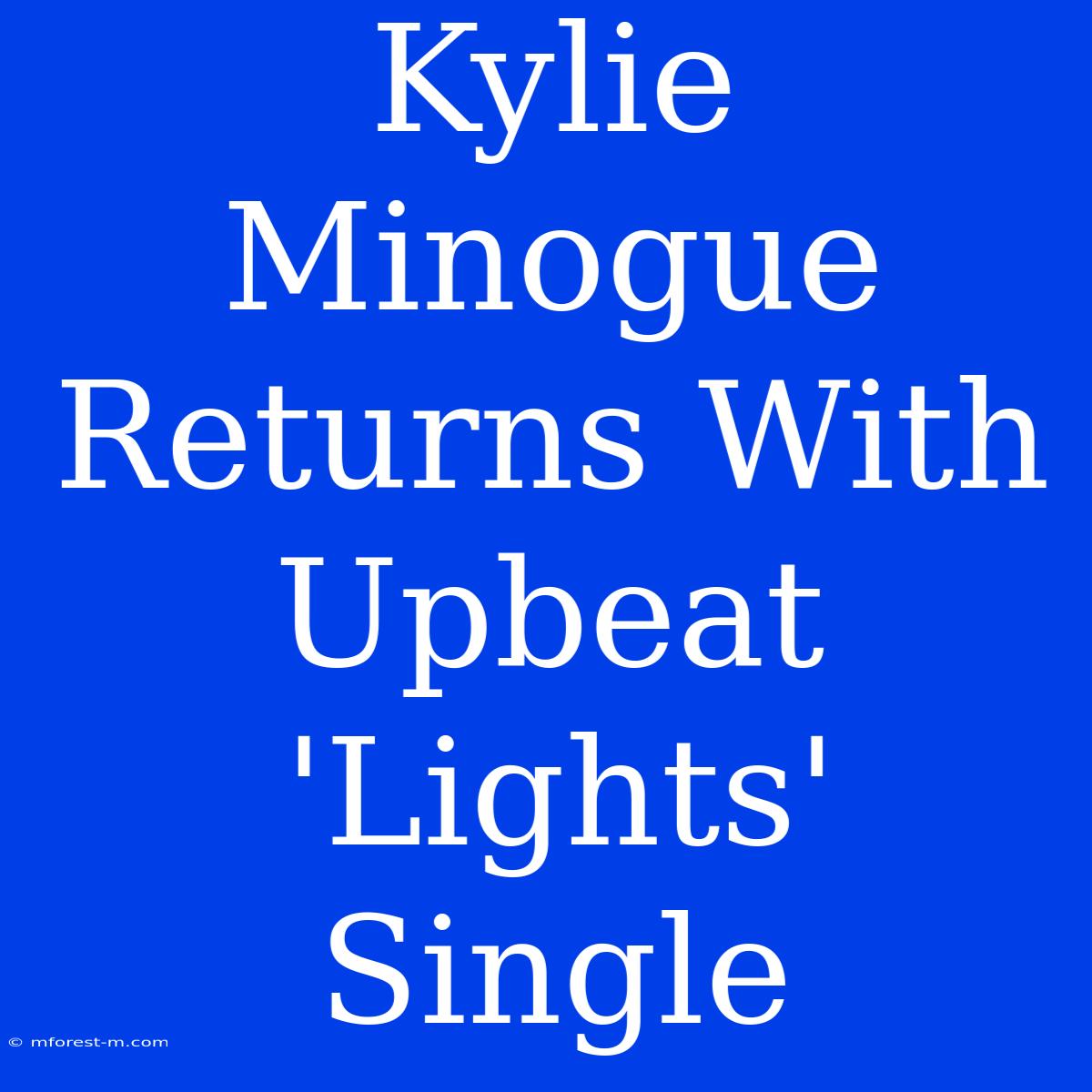 Kylie Minogue Returns With Upbeat 'Lights' Single