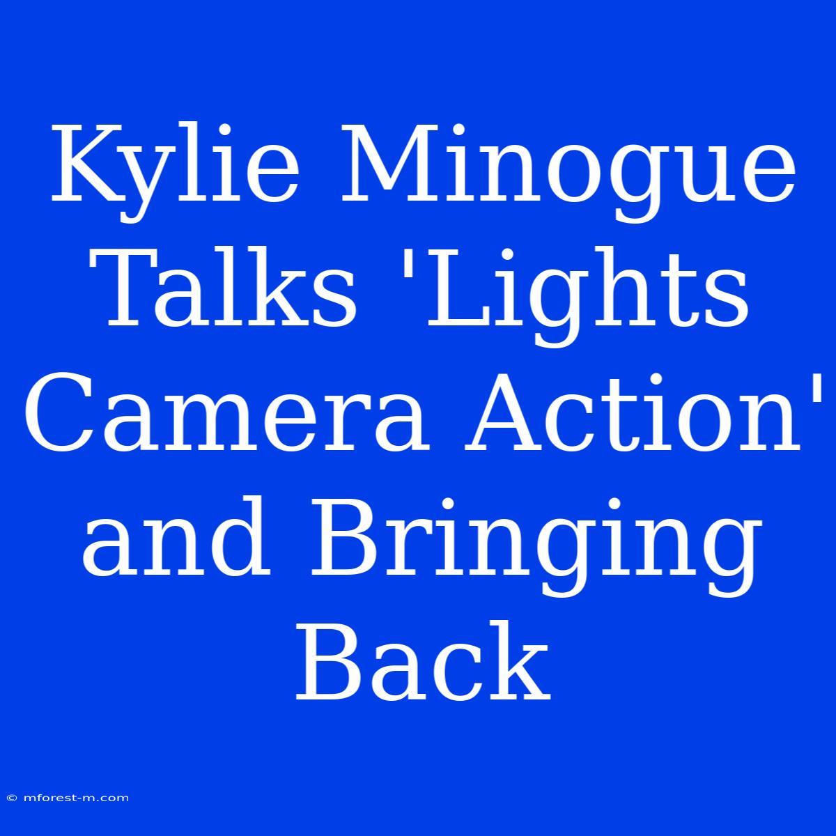 Kylie Minogue Talks 'Lights Camera Action' And Bringing Back 