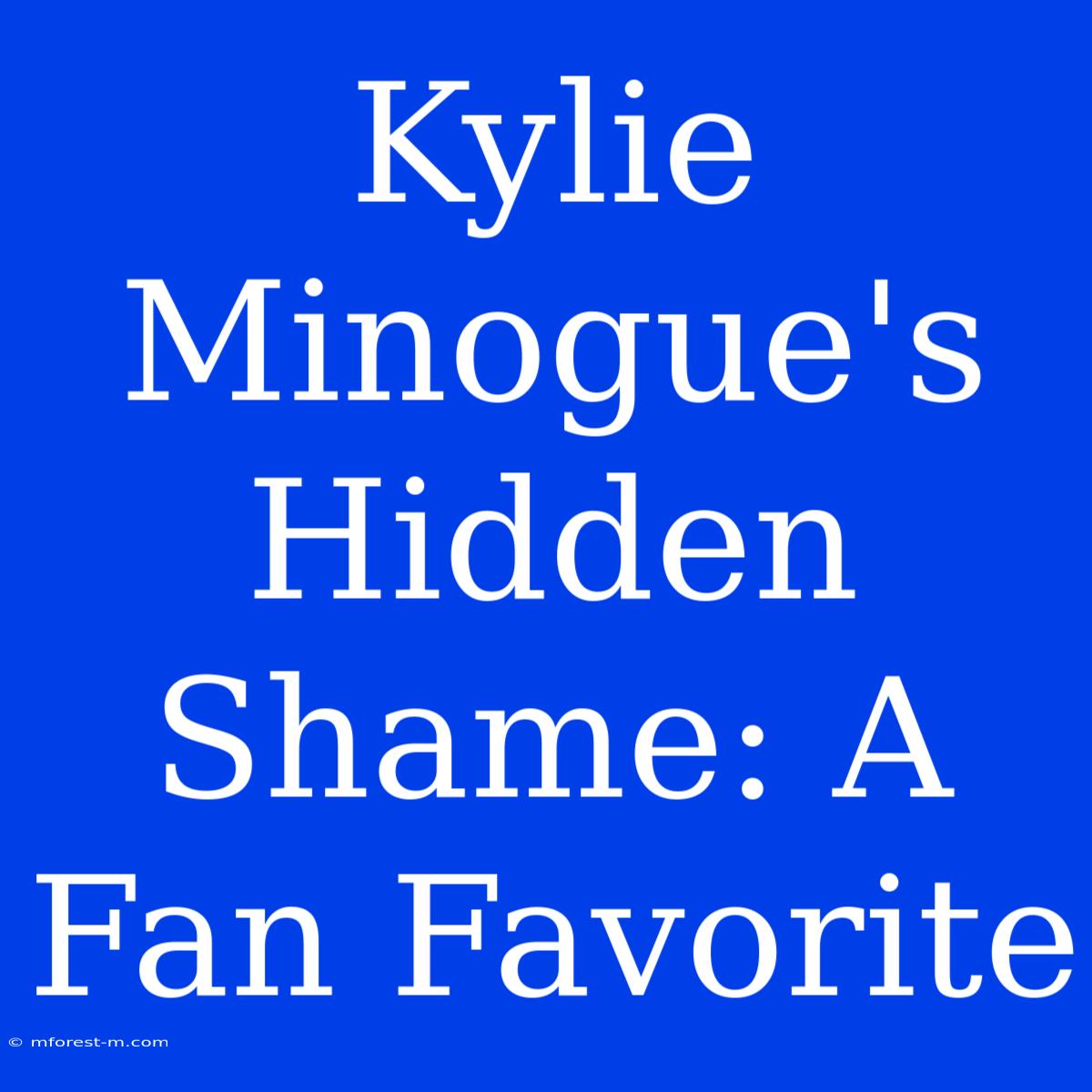 Kylie Minogue's Hidden Shame: A Fan Favorite