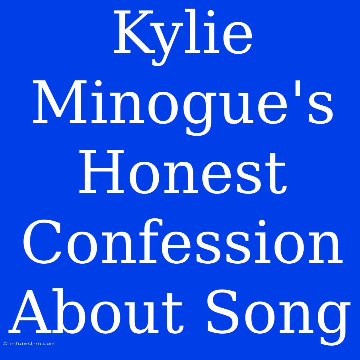 Kylie Minogue's Honest Confession About Song