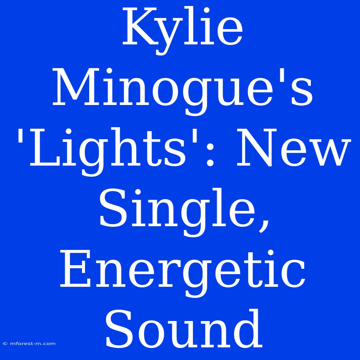 Kylie Minogue's 'Lights': New Single, Energetic Sound 