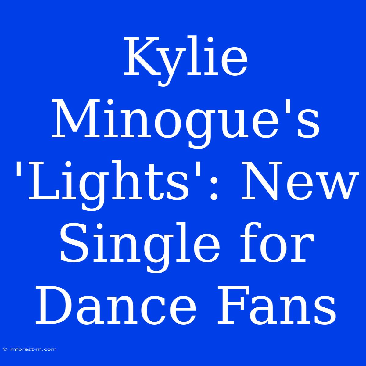 Kylie Minogue's 'Lights': New Single For Dance Fans 