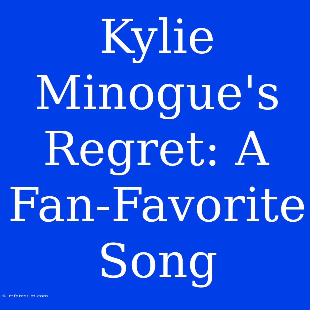 Kylie Minogue's Regret: A Fan-Favorite Song