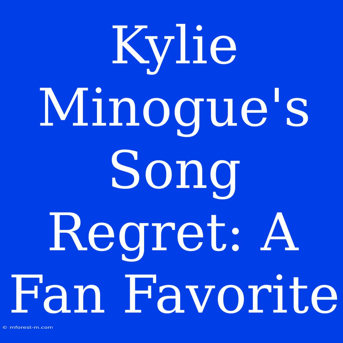 Kylie Minogue's Song Regret: A Fan Favorite 