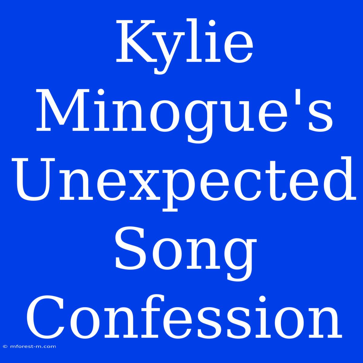 Kylie Minogue's Unexpected Song Confession