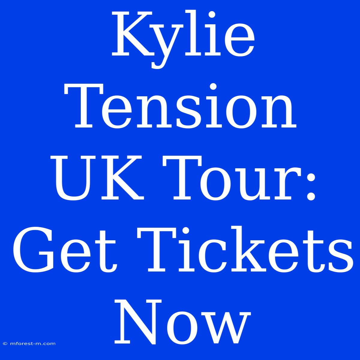 Kylie Tension UK Tour: Get Tickets Now