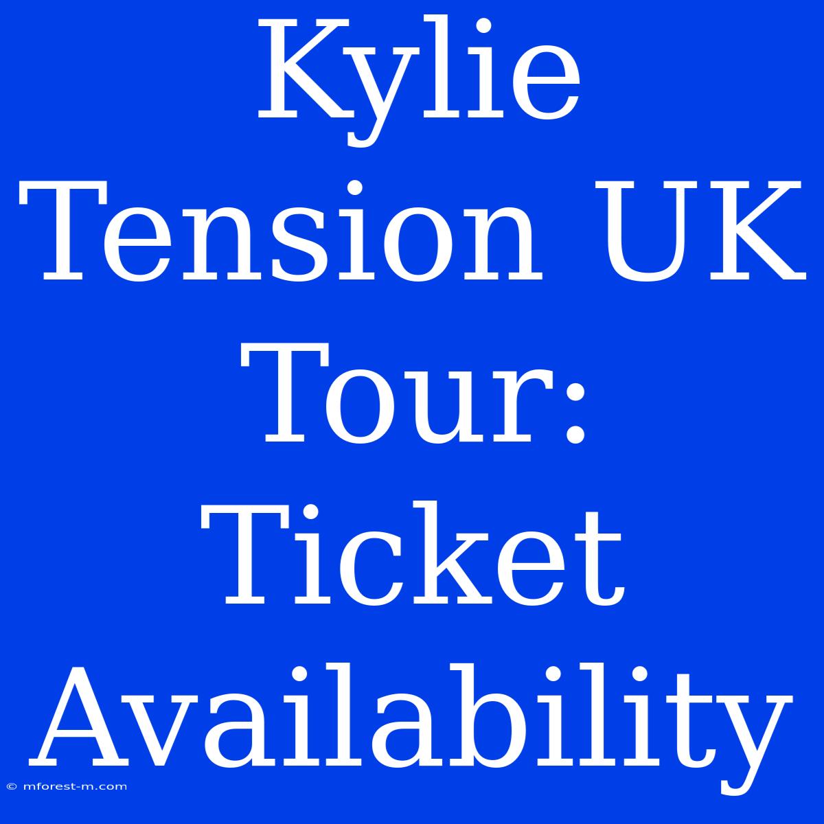 Kylie Tension UK Tour: Ticket Availability