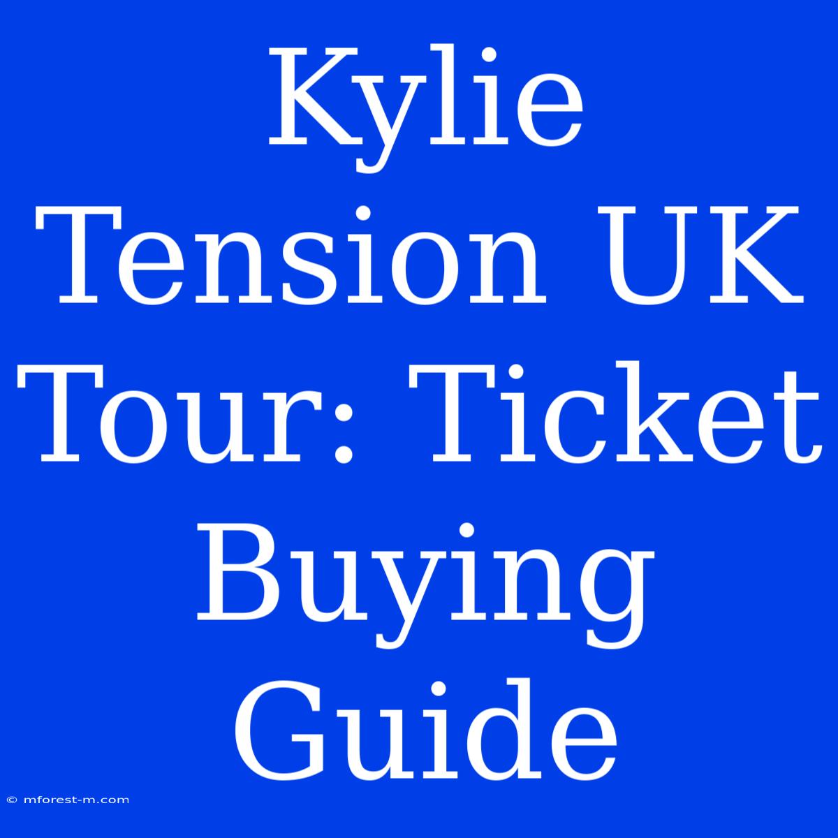 Kylie Tension UK Tour: Ticket Buying Guide