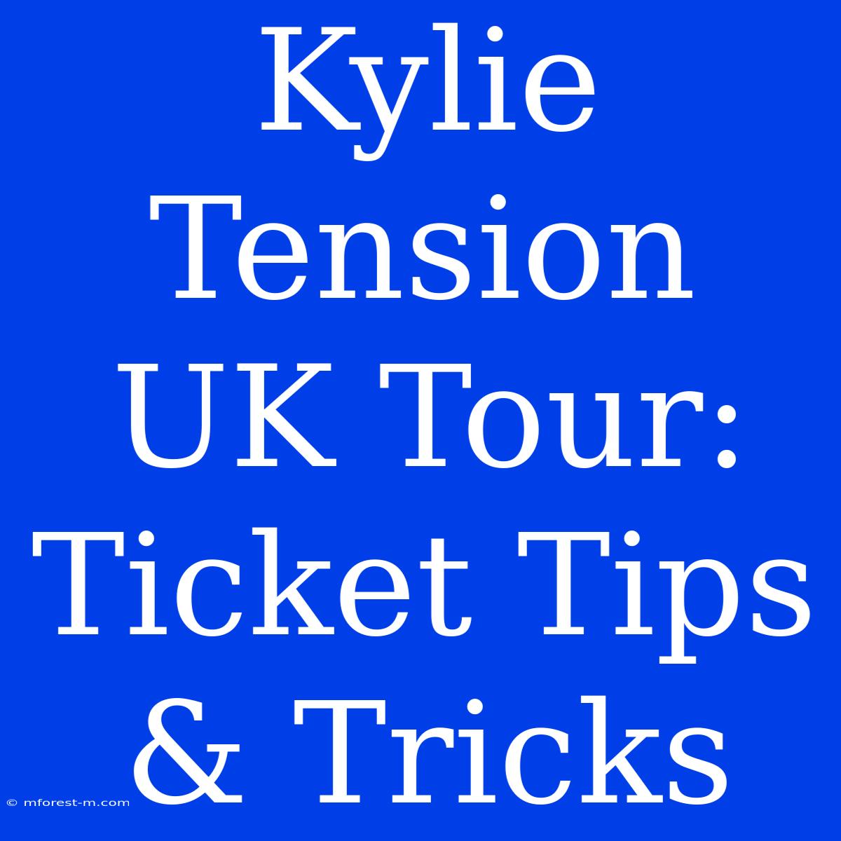 Kylie Tension UK Tour: Ticket Tips & Tricks