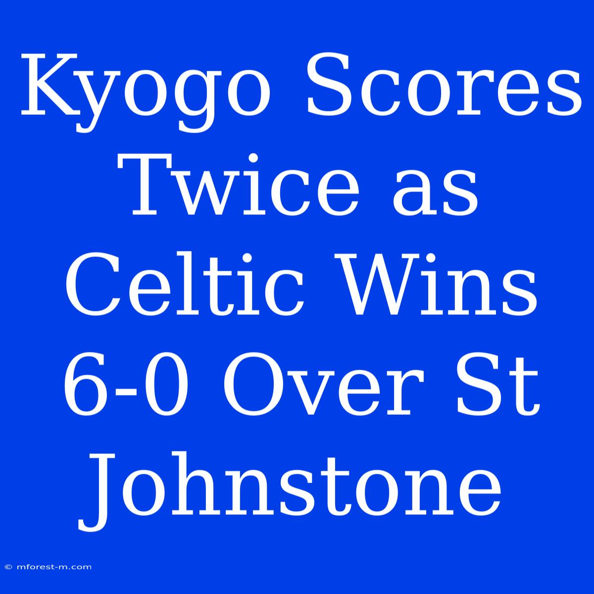 Kyogo Scores Twice As Celtic Wins 6-0 Over St Johnstone