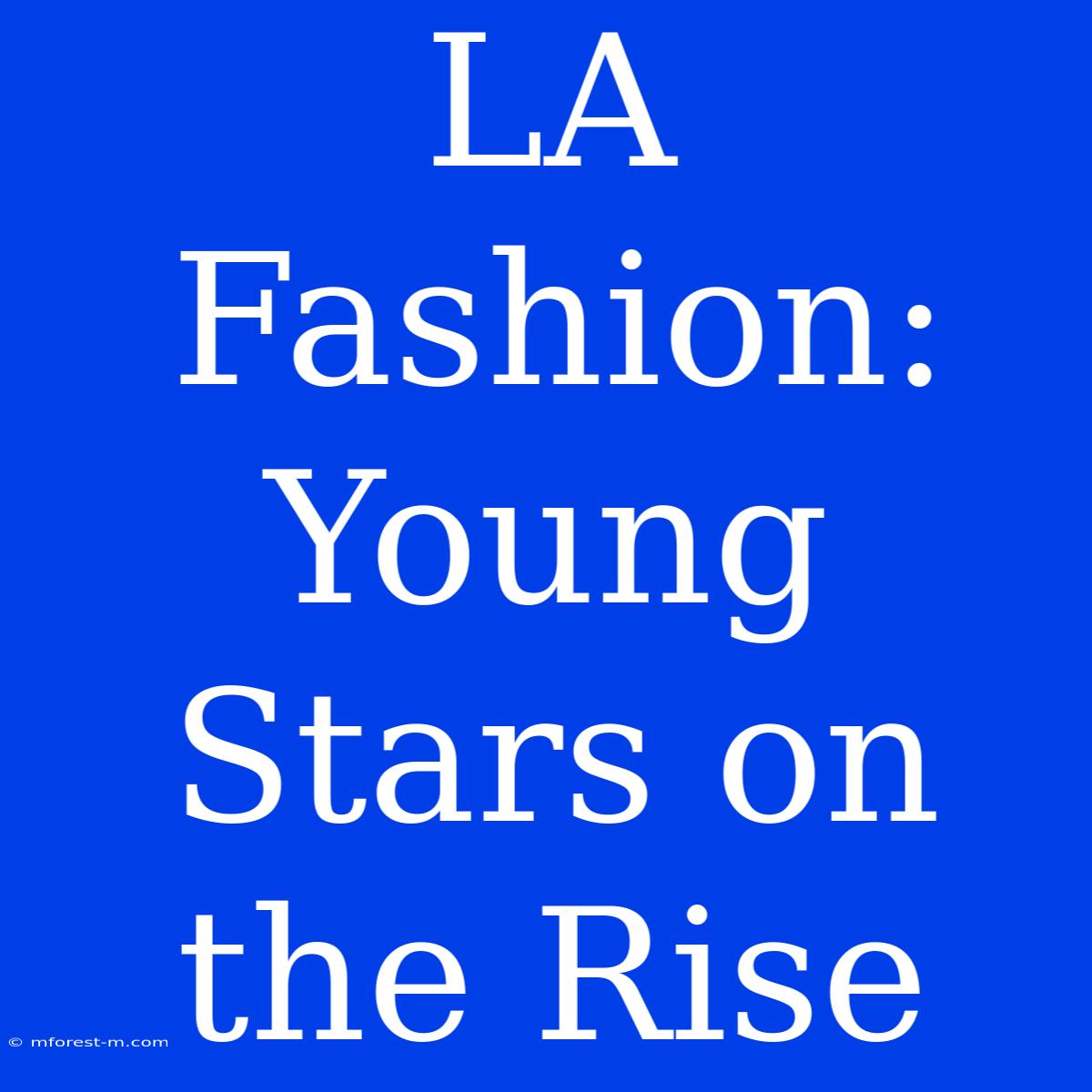 LA Fashion: Young Stars On The Rise