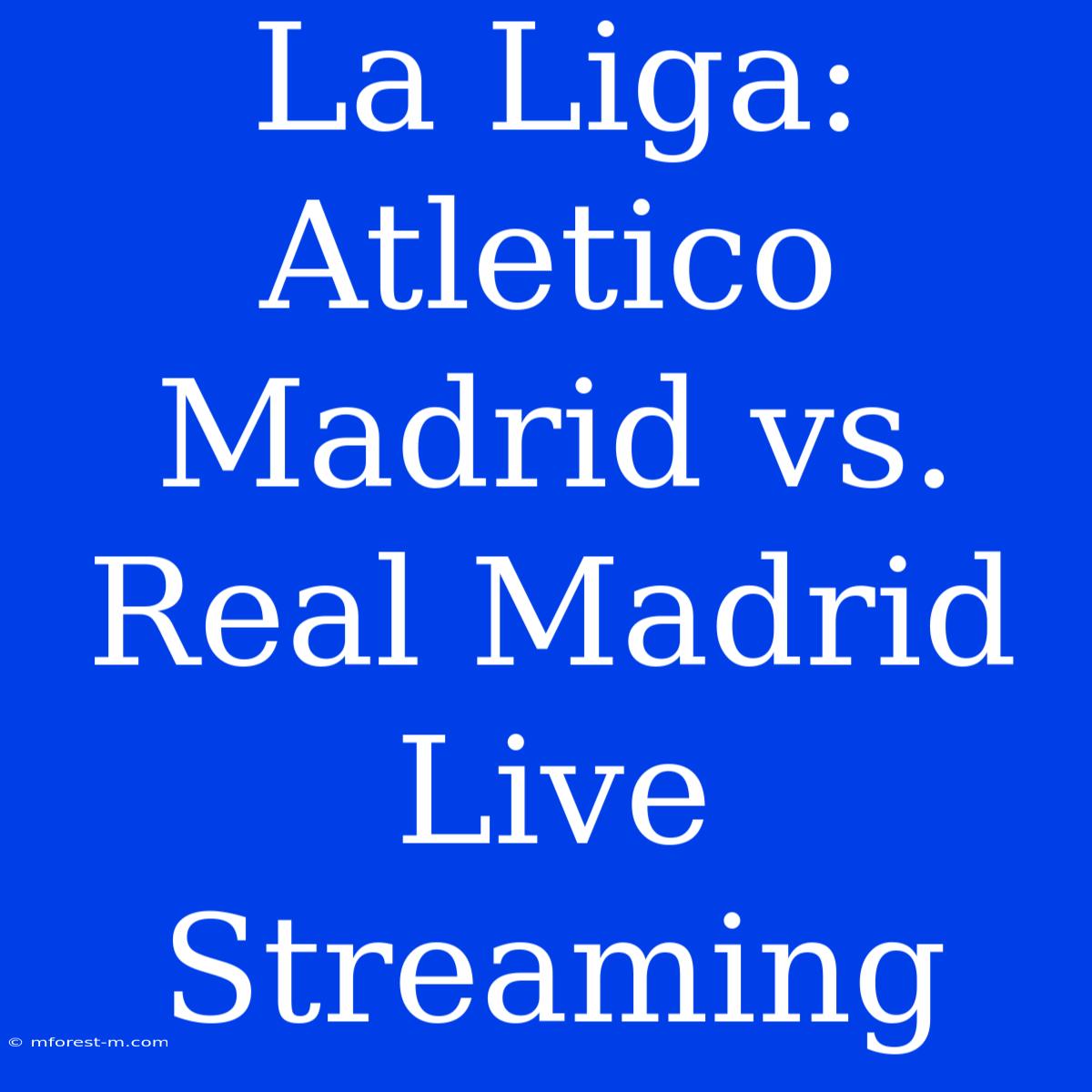 La Liga: Atletico Madrid Vs. Real Madrid Live Streaming 