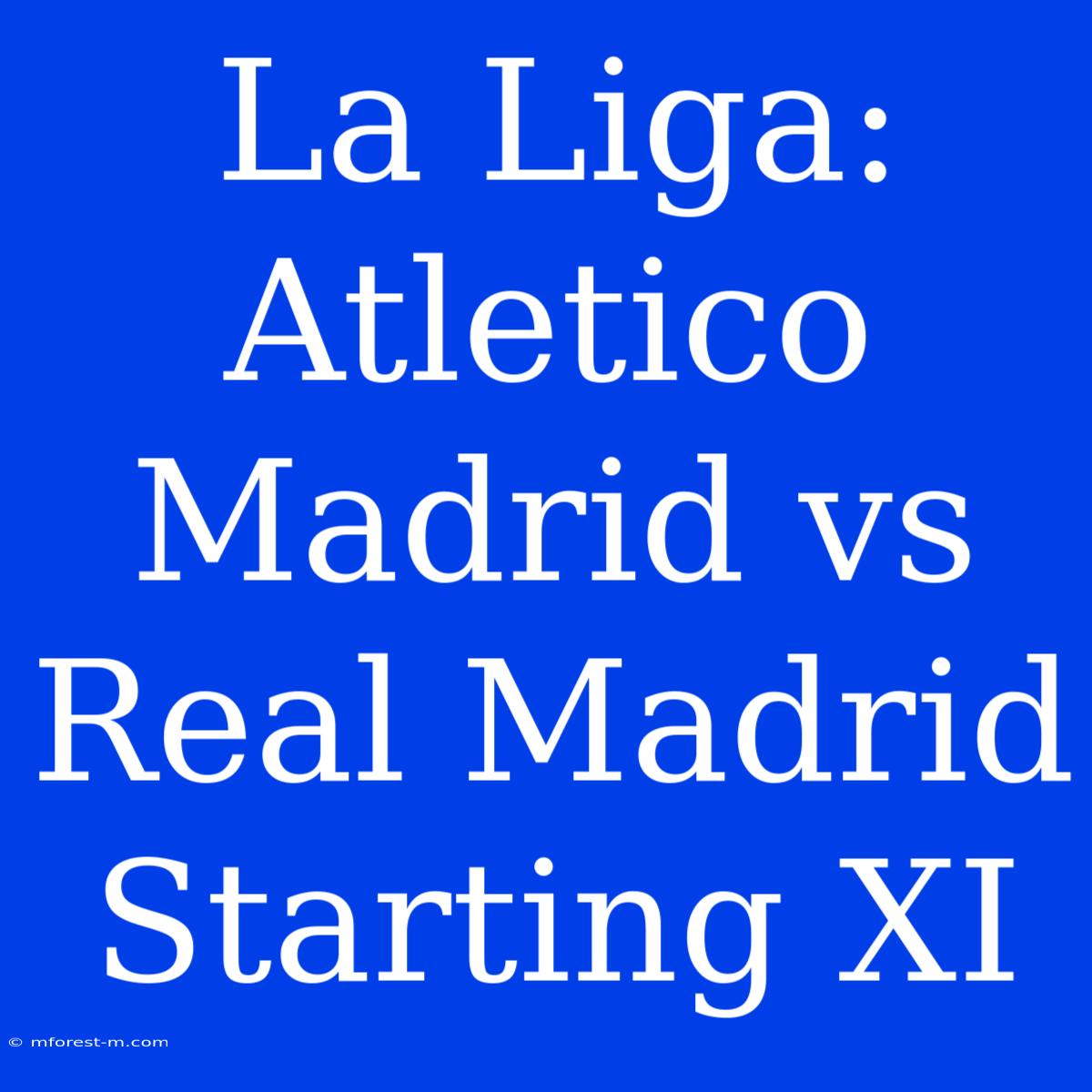 La Liga: Atletico Madrid Vs Real Madrid Starting XI