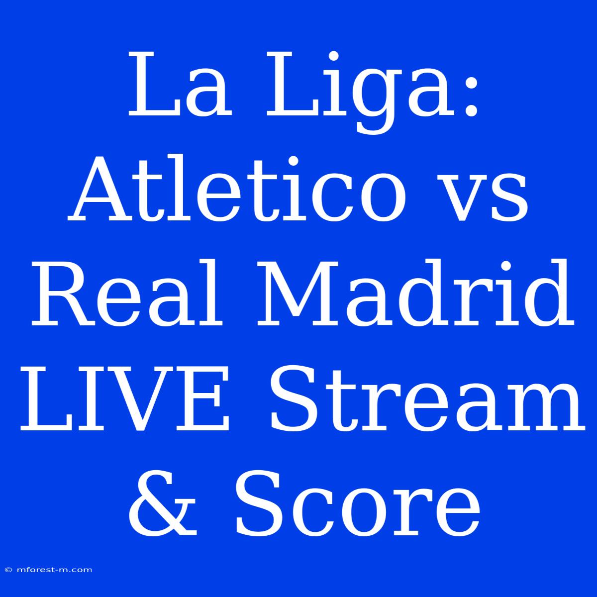 La Liga: Atletico Vs Real Madrid LIVE Stream & Score