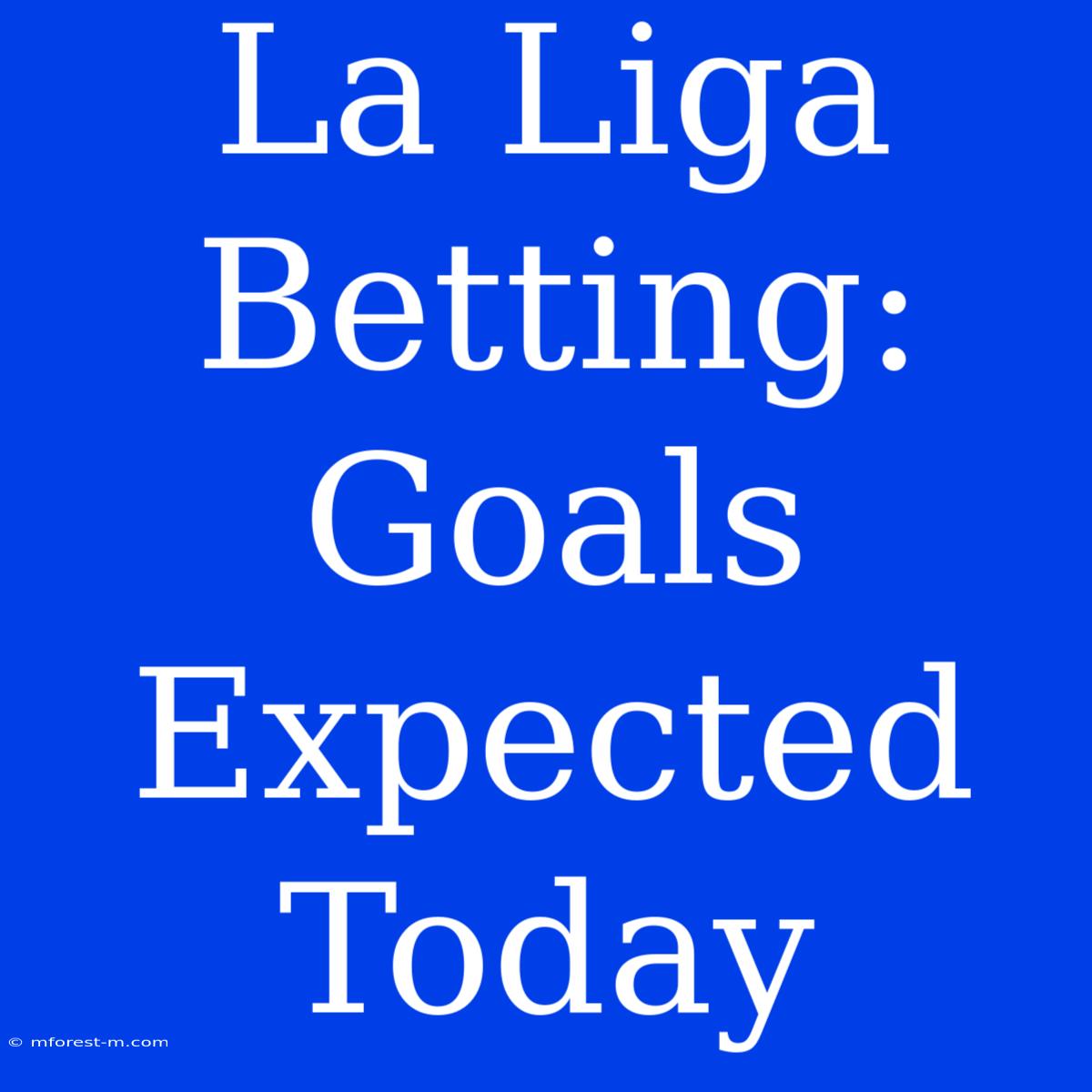 La Liga Betting: Goals Expected Today