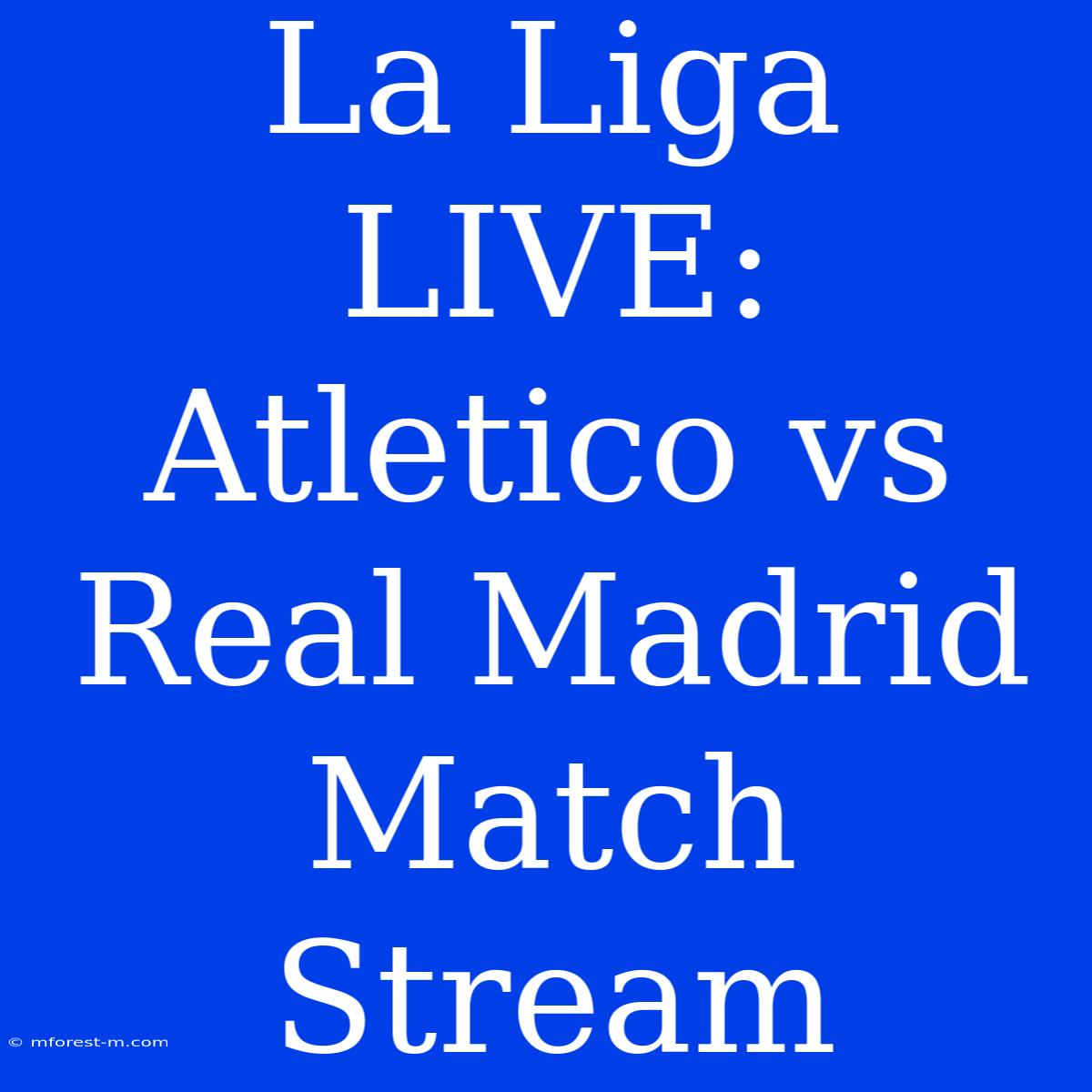 La Liga LIVE: Atletico Vs Real Madrid Match Stream