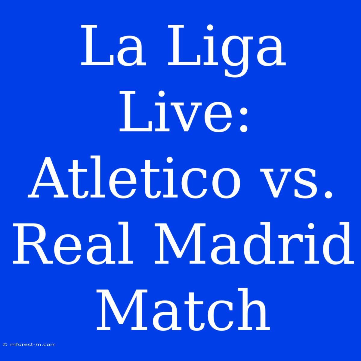 La Liga Live: Atletico Vs. Real Madrid Match