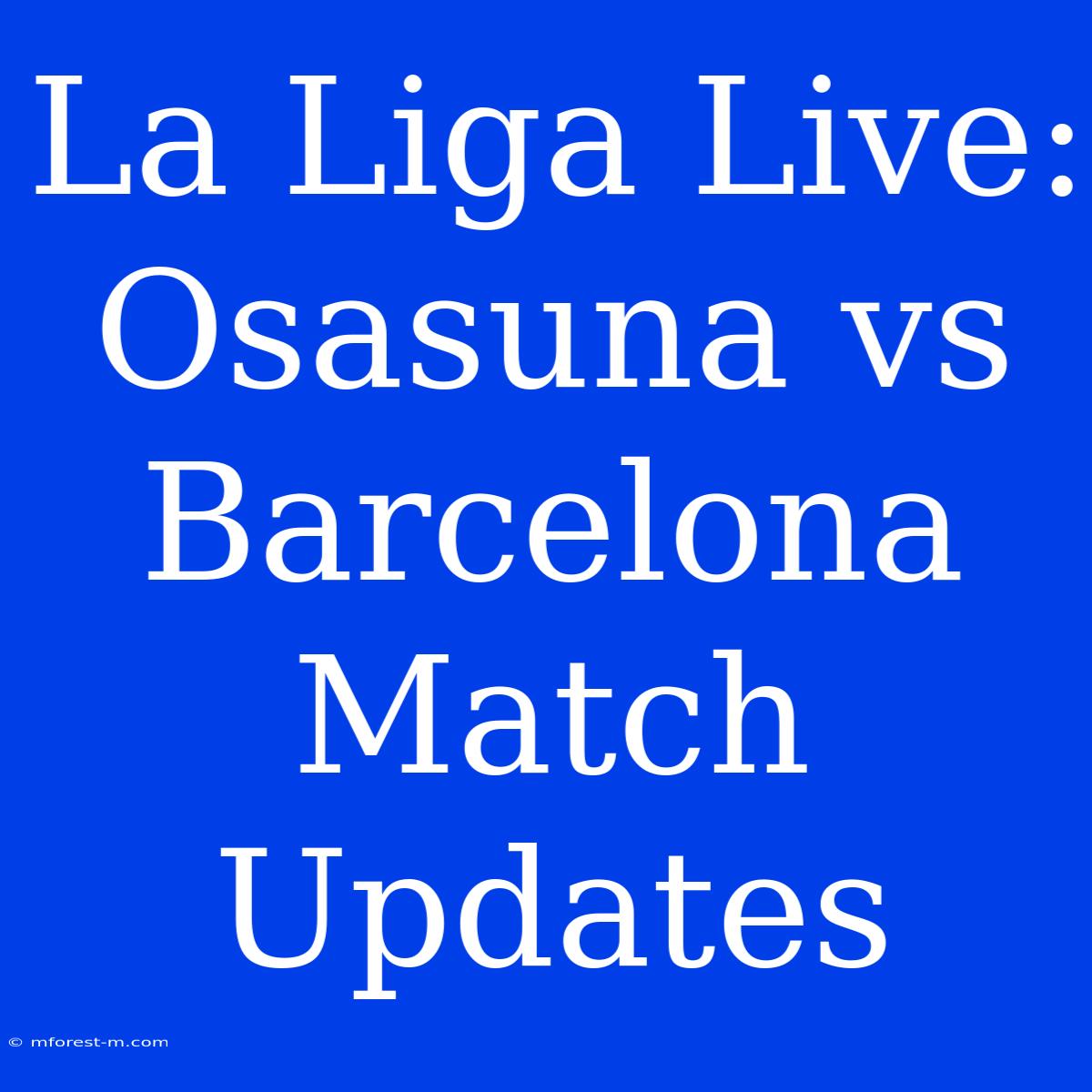 La Liga Live: Osasuna Vs Barcelona Match Updates