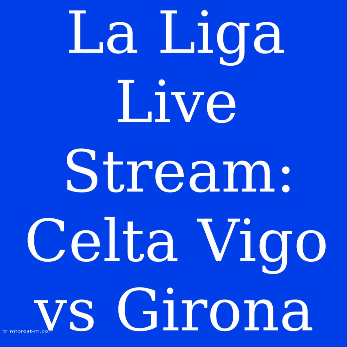 La Liga Live Stream: Celta Vigo Vs Girona 