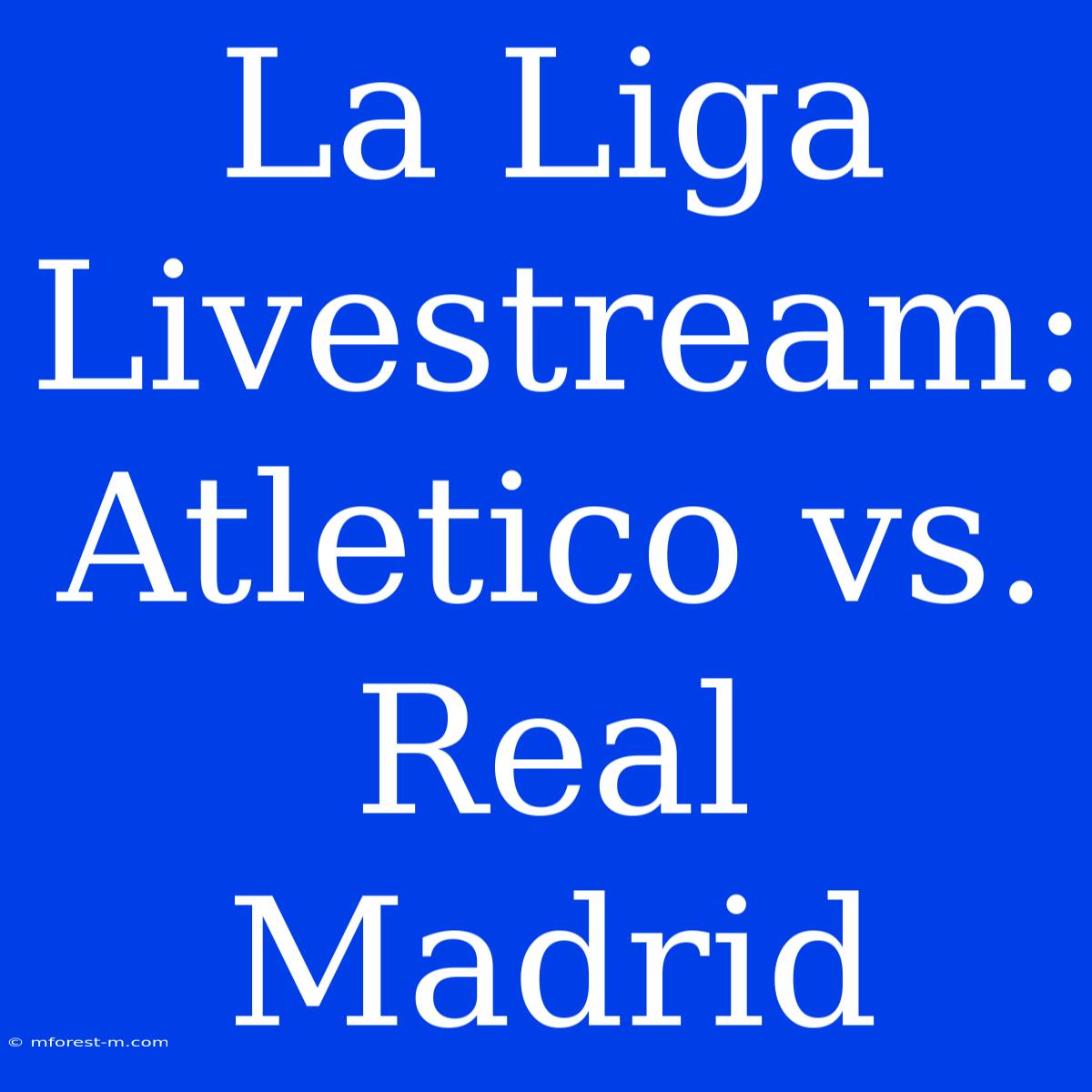 La Liga Livestream: Atletico Vs. Real Madrid