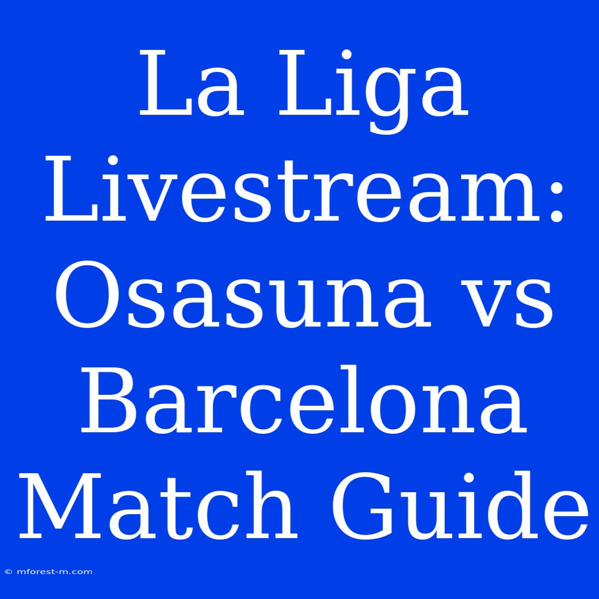 La Liga Livestream: Osasuna Vs Barcelona Match Guide