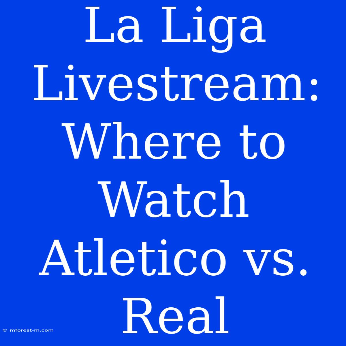 La Liga Livestream: Where To Watch Atletico Vs. Real