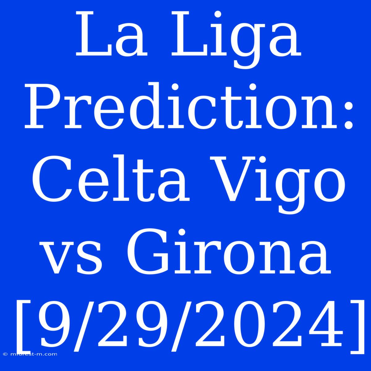 La Liga Prediction: Celta Vigo Vs Girona [9/29/2024]