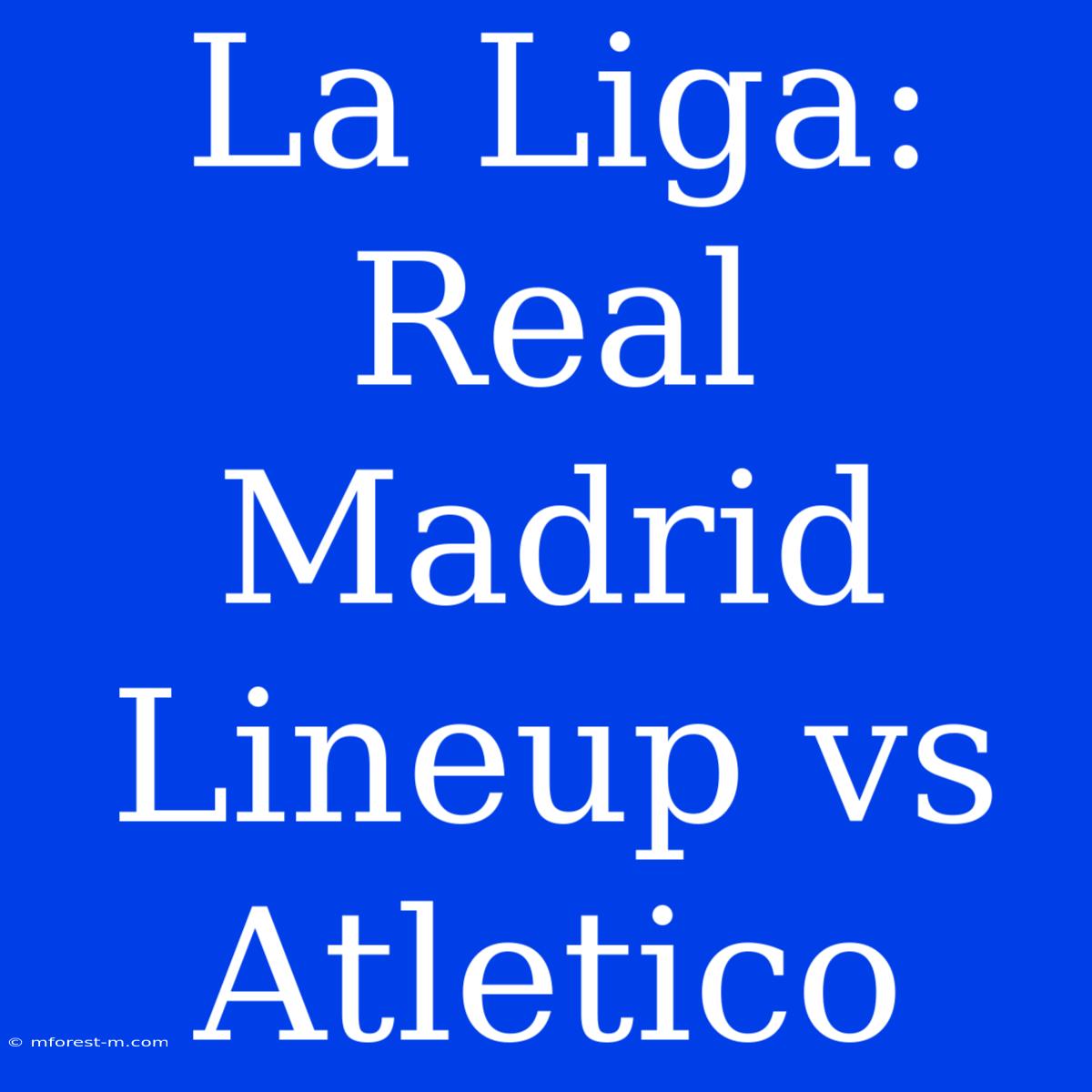 La Liga: Real Madrid Lineup Vs Atletico