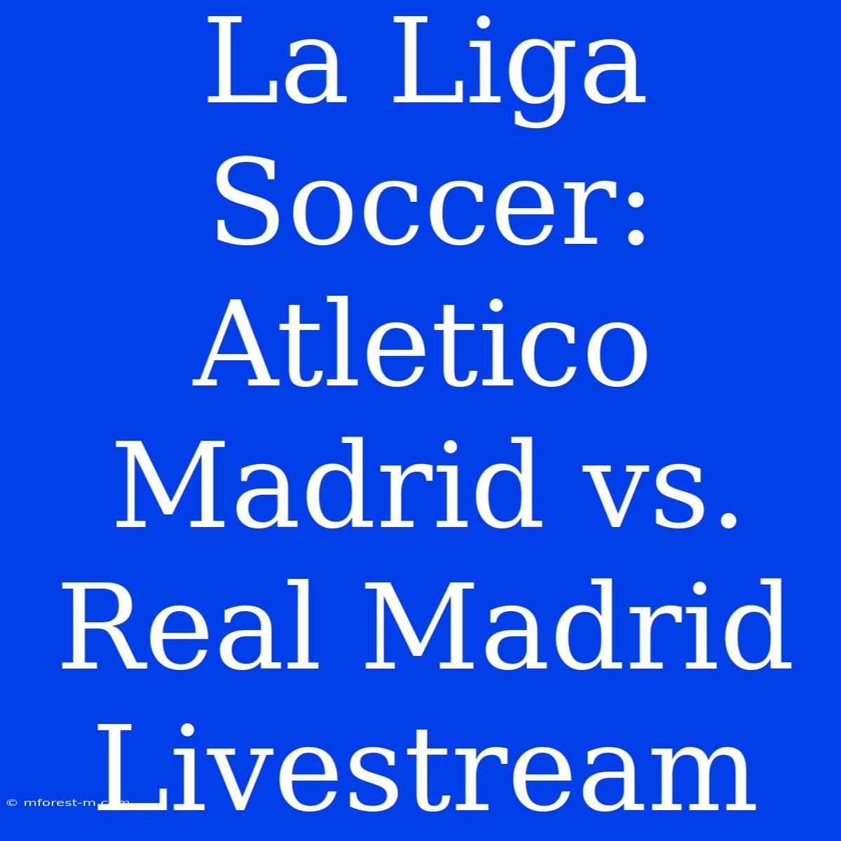 La Liga Soccer: Atletico Madrid Vs. Real Madrid Livestream