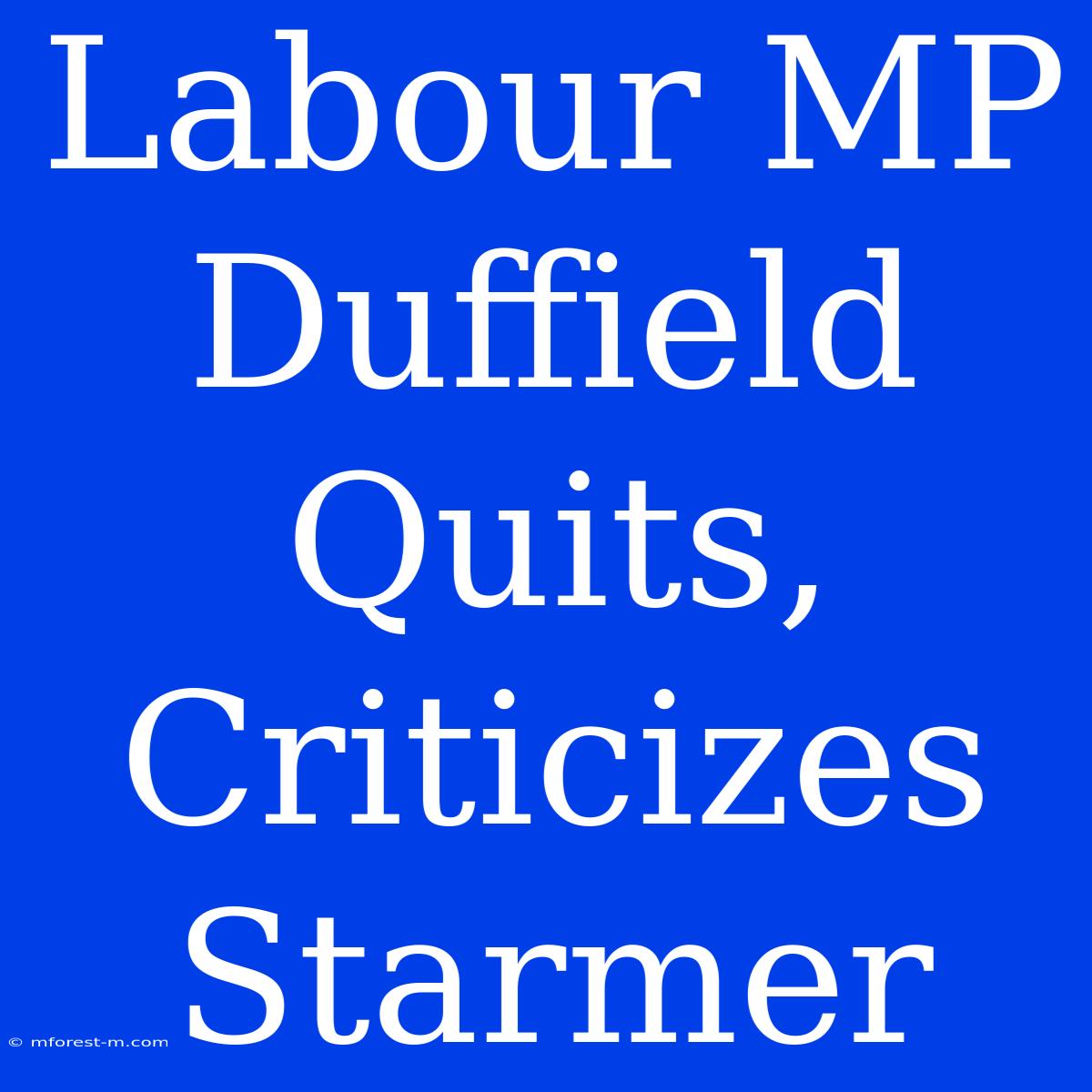 Labour MP Duffield Quits, Criticizes Starmer