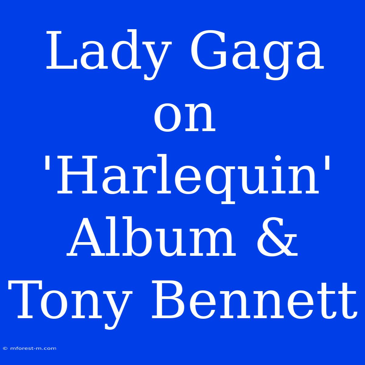 Lady Gaga On 'Harlequin' Album & Tony Bennett