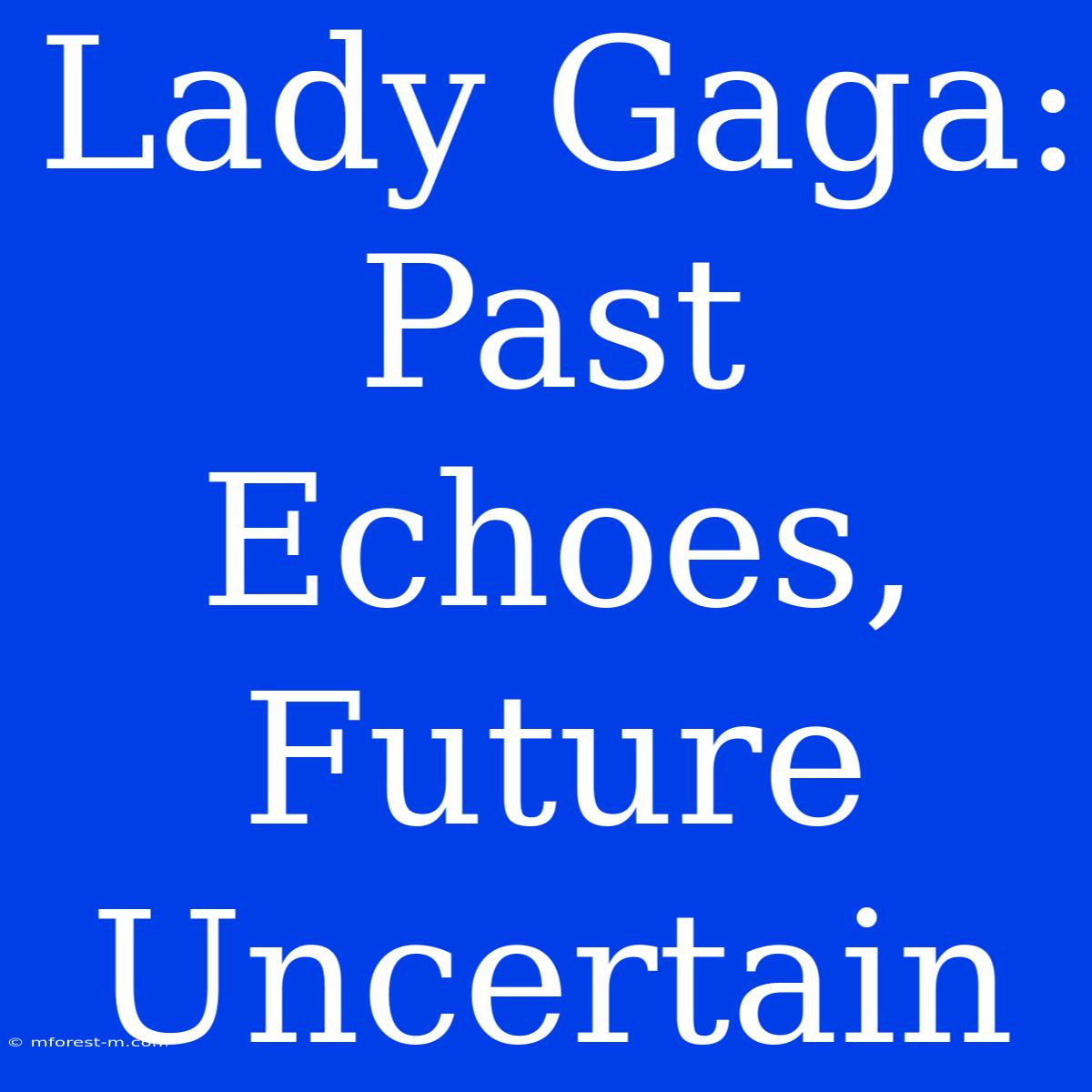 Lady Gaga: Past Echoes, Future Uncertain