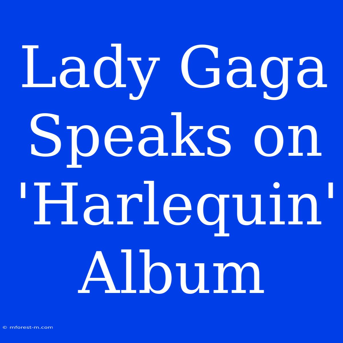 Lady Gaga Speaks On 'Harlequin' Album