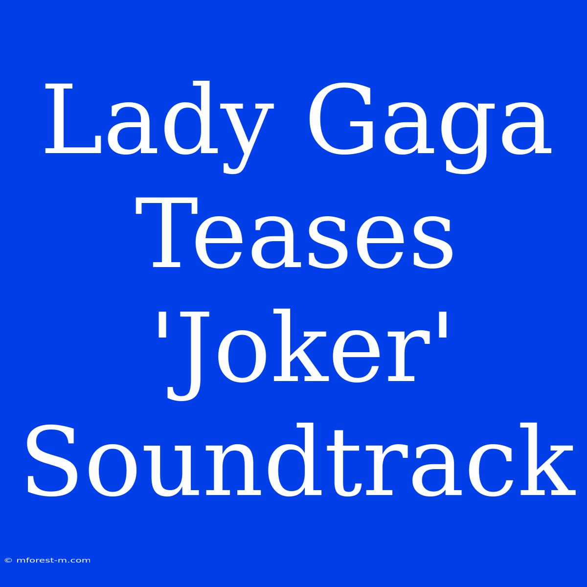 Lady Gaga Teases 'Joker' Soundtrack