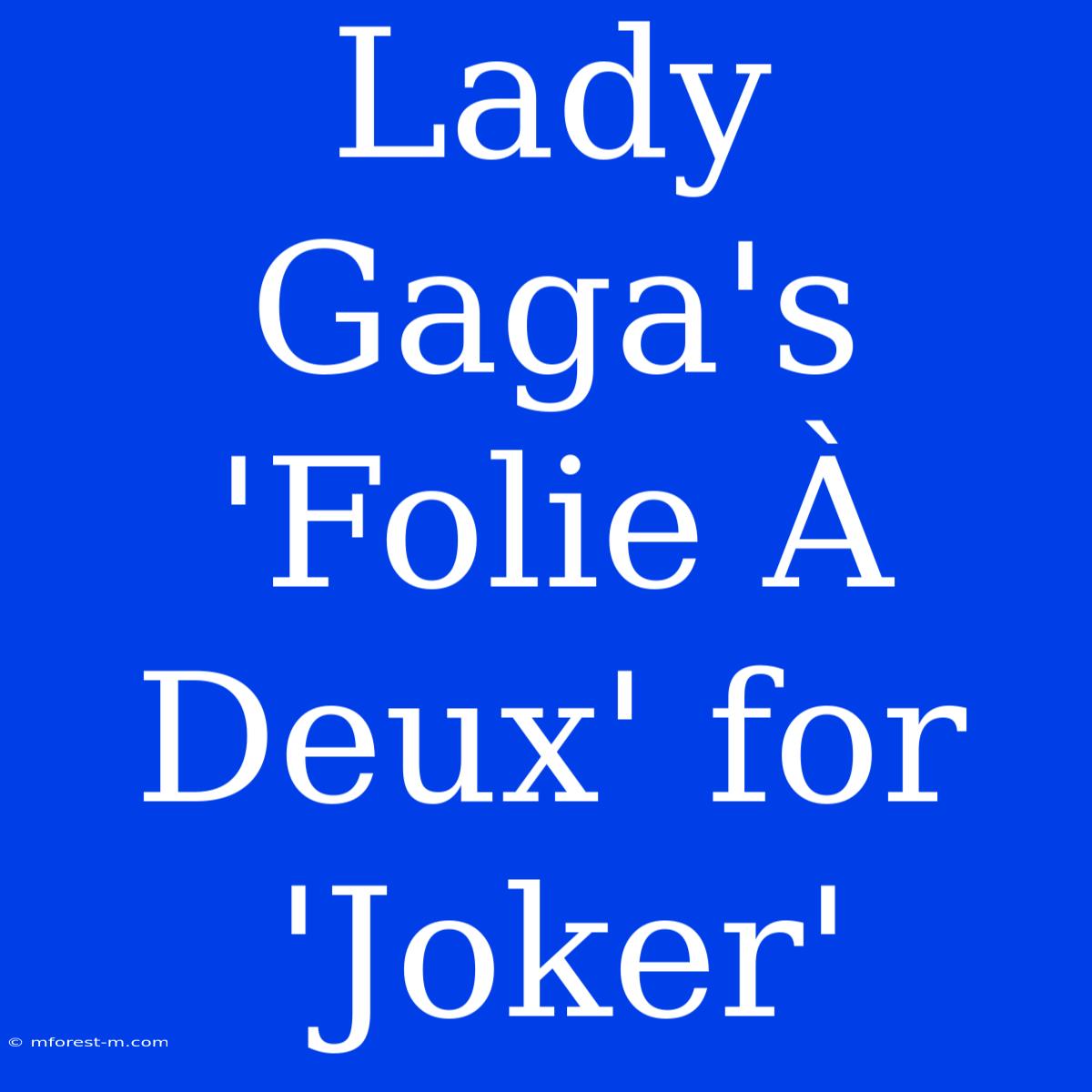 Lady Gaga's 'Folie À Deux' For 'Joker'