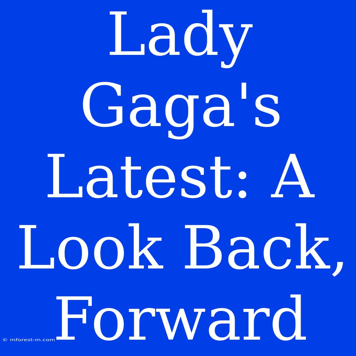 Lady Gaga's Latest: A Look Back, Forward