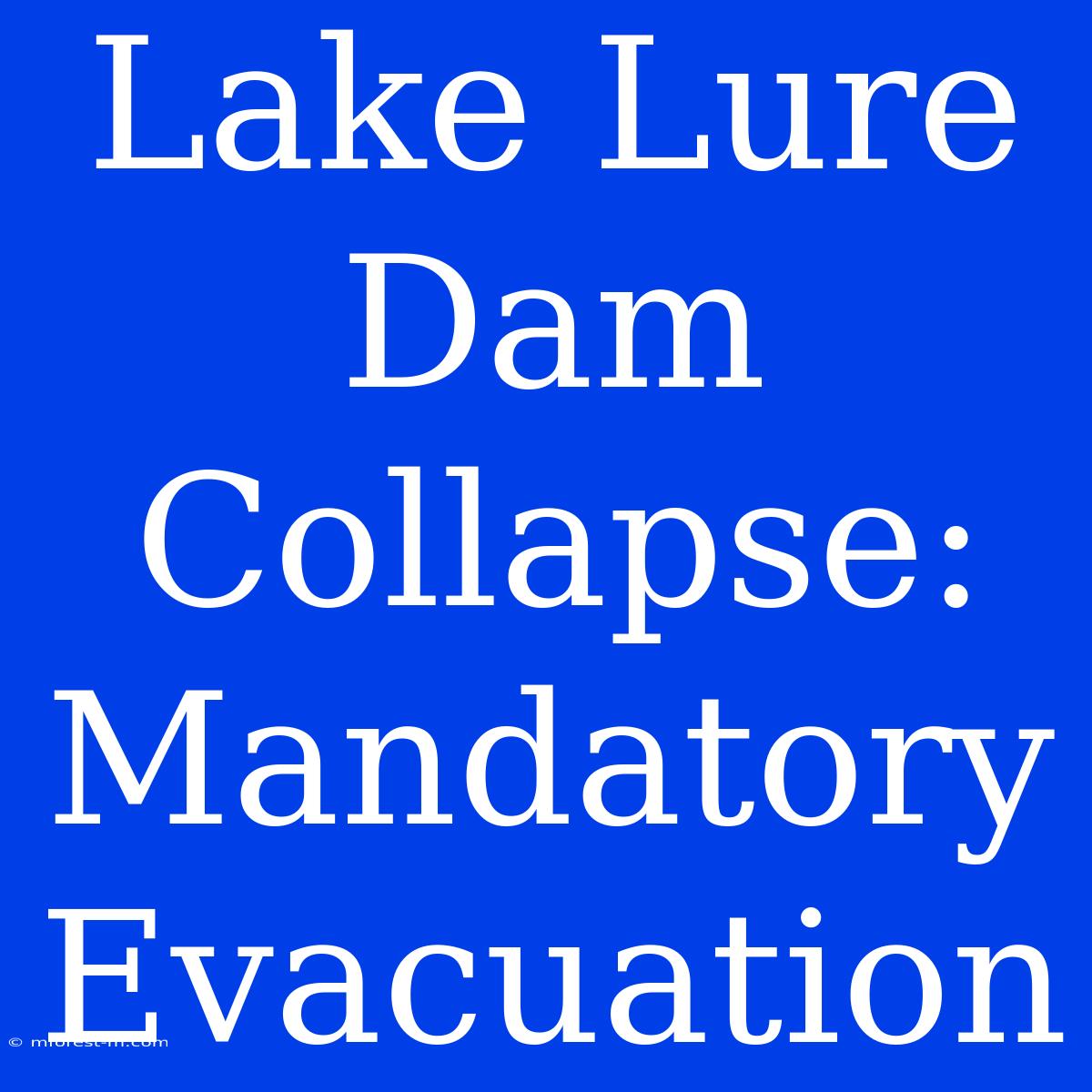 Lake Lure Dam Collapse: Mandatory Evacuation