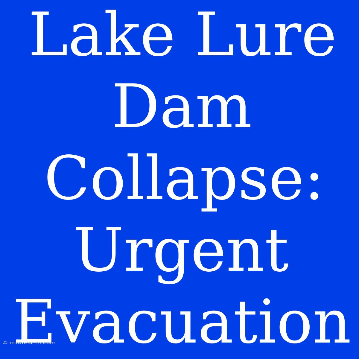 Lake Lure Dam Collapse: Urgent Evacuation 