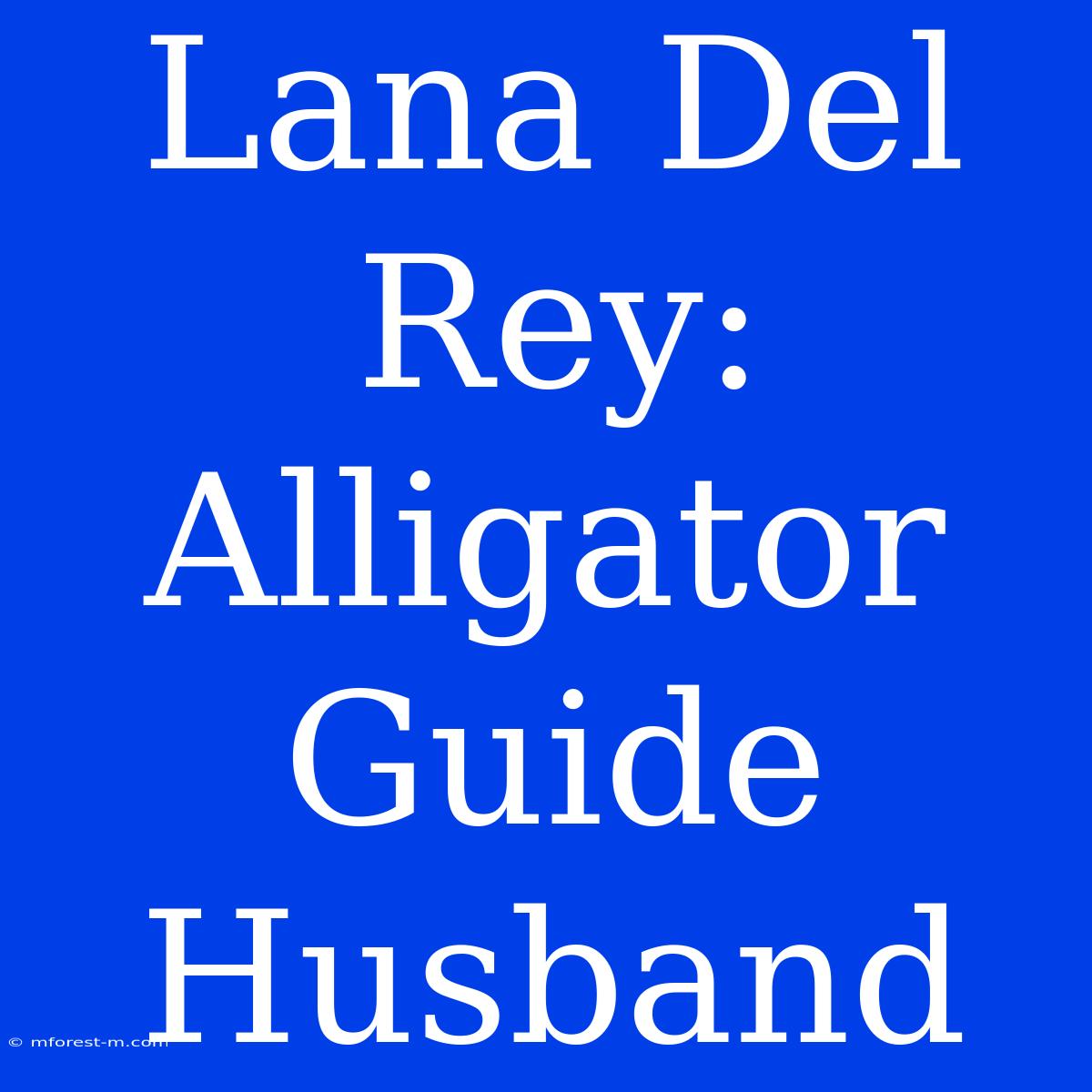 Lana Del Rey: Alligator Guide Husband